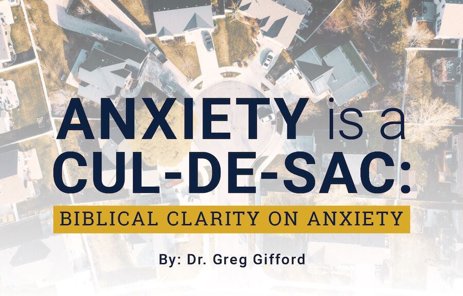 Anxiety is a Cul-de-Sac: Biblical Clarity on Anxiety